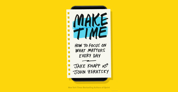 Make Time by Jake Knapp and John Zeratsky